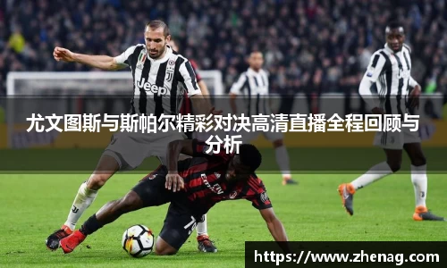 尤文图斯与斯帕尔精彩对决高清直播全程回顾与分析