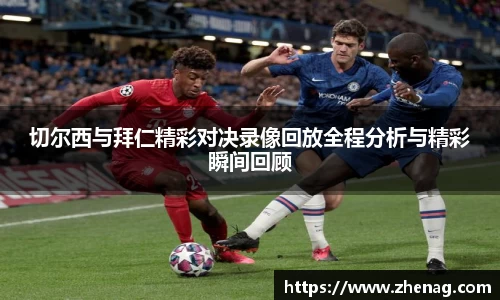 切尔西与拜仁精彩对决录像回放全程分析与精彩瞬间回顾