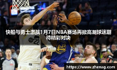 快船与勇士激战1月7日NBA赛场再掀高潮球迷期待精彩对决